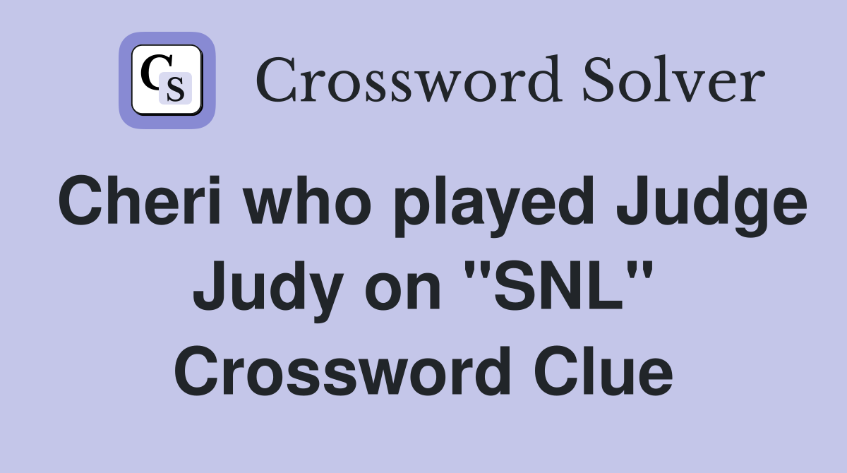 Cheri who played Judge Judy on "SNL" Crossword Clue Answers